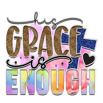 A vibrant and inspirational graphic design featuring the phrase "His Grace is Enough," adorned with colorful watercolor effects and animal print accents.DTF Transfers