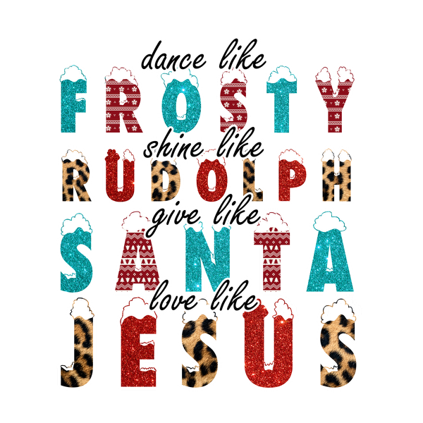 A festive and colorful graphic featuring the phrases "dance like Frosty," "shine like Rudolph," "give like Santa," and "love like Jesus." dtf transfers