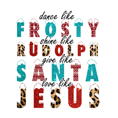 A festive and colorful graphic featuring the phrases "dance like Frosty," "shine like Rudolph," "give like Santa," and "love like Jesus." dtf transfers