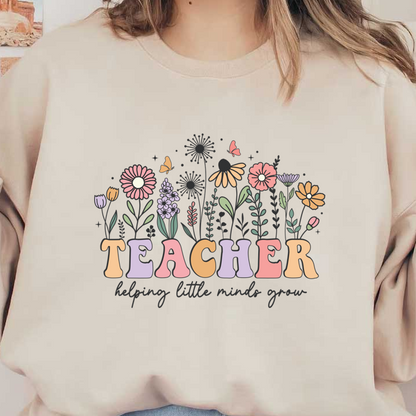 A colorful floral design featuring the word "TEACHER" with the phrase "helping little minds grow," celebrating the teaching profession.DTF Transfers