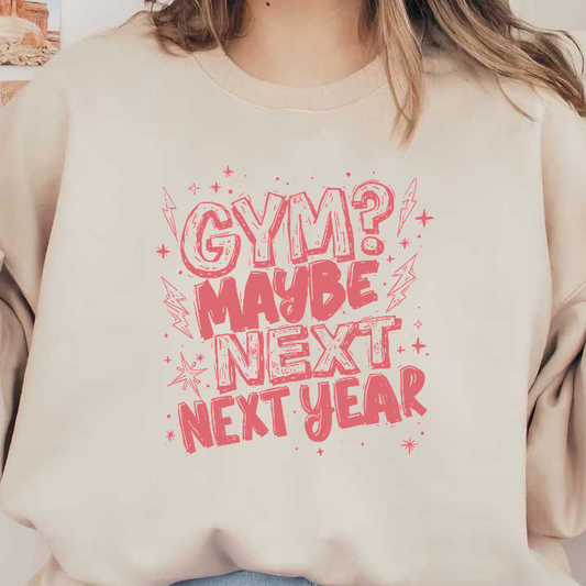 A playful and humorous graphic that says "GYM? Maybe next year," surrounded by fun doodles and accents.DTF Transfers