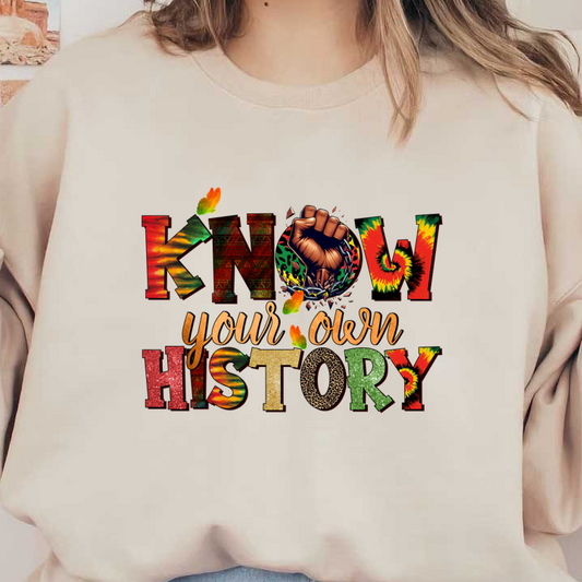 A vibrant and powerful design featuring the phrase "Know Your Own History" with a raised fist symbolizing strength and unity. heat press transfers