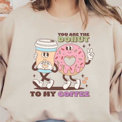 A cute cartoon coffee cup and donut duo share a heartwarming message, "You are the donut to my coffee!"DTF Transfers