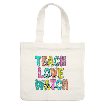 A colorful and cheerful design featuring the words "Teach them, Love them, Watch them" with floral patterns.DTF Transfers