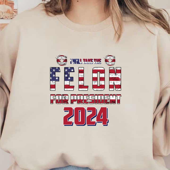 A bold graphic design featuring the phrase "Felon for President 2024," styled with American flag colors and stars.dtf regular iron