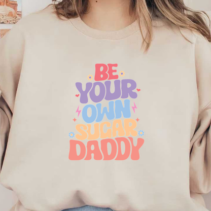 Embrace self-empowerment with this colorful and playful design, encouraging you to "Be Your Own Sugar Daddy!" dtf transfers