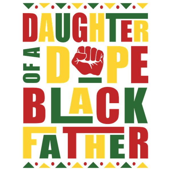 Celebrate pride with this vibrant graphic design proclaiming "Daughter of a Dope Black Father," featuring bold colors and a raised fist.dtf regular iron