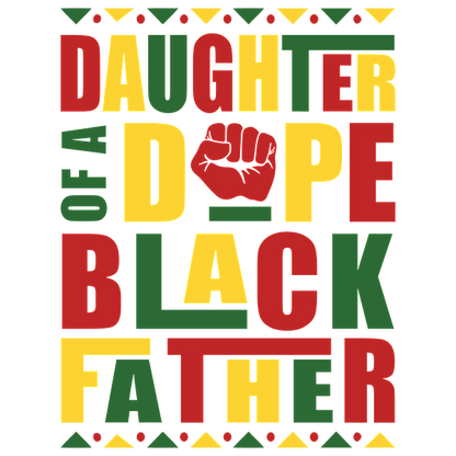 Celebrate pride with this vibrant graphic design proclaiming "Daughter of a Dope Black Father," featuring bold colors and a raised fist.dtf regular iron