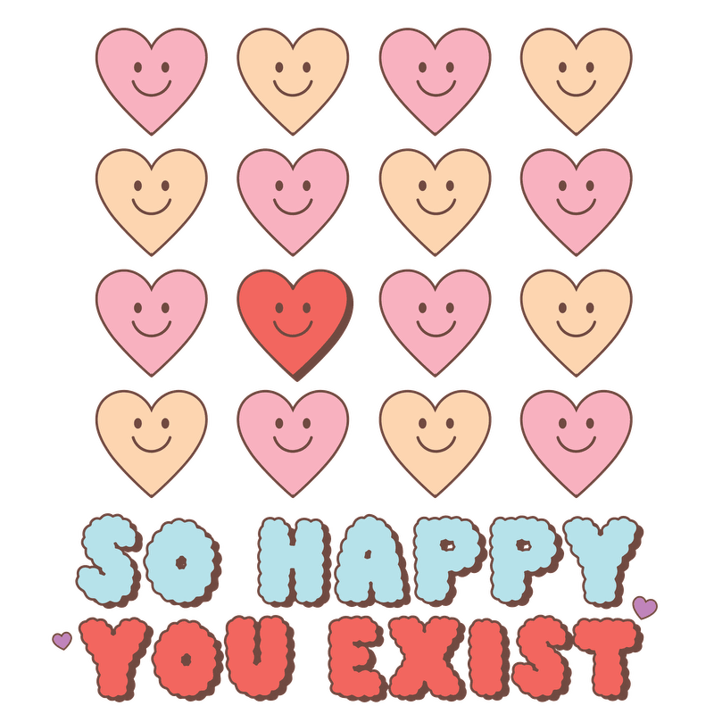 A cheerful design featuring playful hearts and smiling faces, accompanied by the uplifting message "So Happy You Exist."DTF Transfers