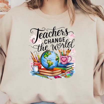 A vibrant illustration featuring a globe, colorful pens, an artistic palette, and books, celebrating how teachers change the world.DTF Transfers