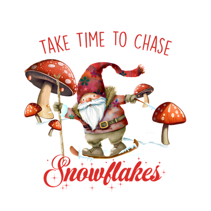 A whimsical gnome joyfully skiing among colorful mushrooms, accompanied by the phrase "Take Time to Chase Snowflakes." dtf transfers