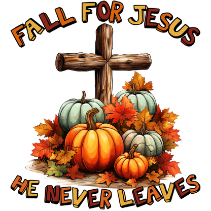 A colorful autumn design featuring a wooden cross, vibrant pumpkins, and fall leaves, with the message "Fall for Jesus, He Never Leaves." heat press transfers