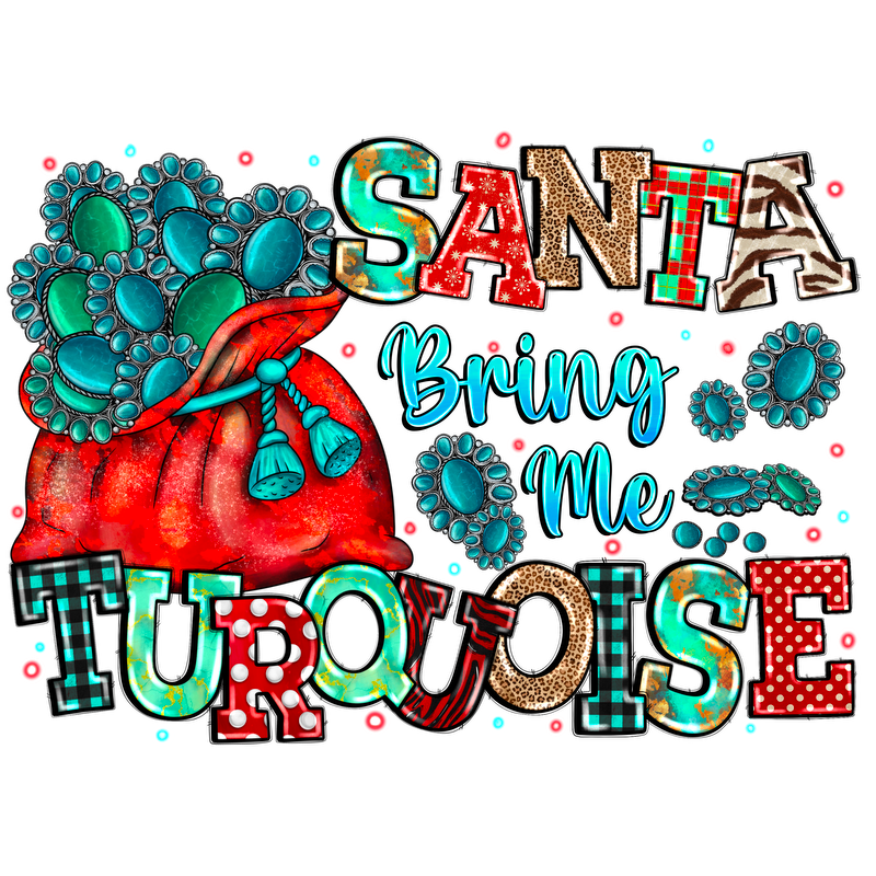 Fun and festive design featuring the phrase "Santa Bring Me Turquoise," adorned with colorful letters and charming turquoise elements!DTF Transfers heat press transfers heat press transfers