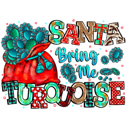 Fun and festive design featuring the phrase "Santa Bring Me Turquoise," adorned with colorful letters and charming turquoise elements!DTF Transfers heat press transfers heat press transfers