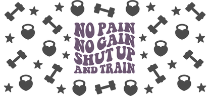 Bold purple typography on a motivational fitness quote: "No Pain No Gain Shut Up And Train." Perfect for gym enthusiasts!UV Transfers dtf transfers