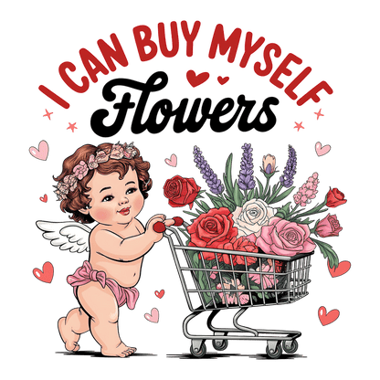 A whimsical illustration of a cherubic child with a flower crown, pushing a shopping cart full of vibrant roses and other flowers, accented by playful hearts and the phrase "I Can Buy Myself Flowers."DTF Transfers