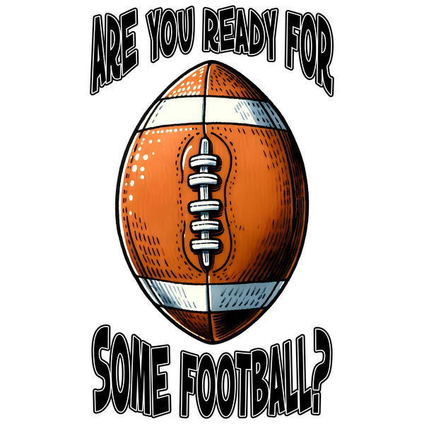 Get ready for game day with this playful football illustration and fun text, "Are you ready for some football?" heat press transfers