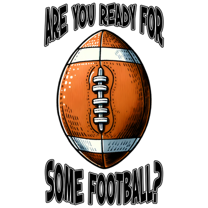 Get ready for game day with this playful football illustration and fun text, "Are you ready for some football?" heat press transfers