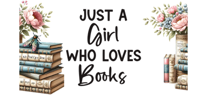 "Just a Girl Who Loves Books" bookstack and floral graphics.UV Transfers