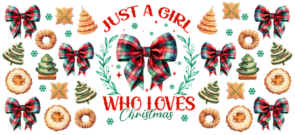 A festive design featuring plaid bows, Christmas trees, cookies, and the phrase “Just a girl who loves Christmas.”UV Transfers heat press transfers