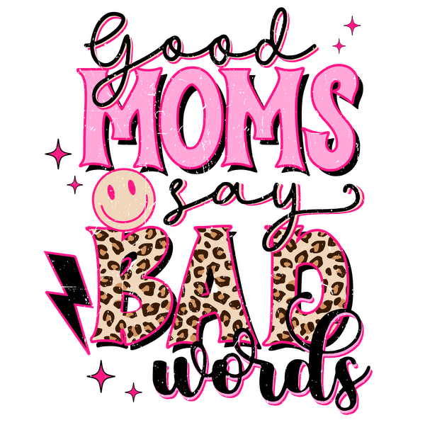 A playful graphic design stating, "Good Moms Say Bad Words," featuring vibrant colors and fun leopard print accents. dtf transfers