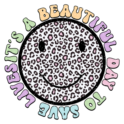 A cheerful graphic featuring a leopard print smiley face surrounded by the text "It's a beautiful day to save lives" in pastel colors.DTF Transfers