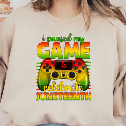 A vibrant design featuring a gaming controller and the text "I paused my game to celebrate Juneteenth."dtf regular iron