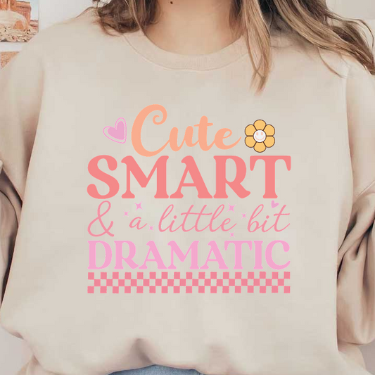 Playfully bold design featuring the words "Cute, Smart & a little bit Dramatic" adorned with cheerful graphics and soft pastel colors.DTF Transfers