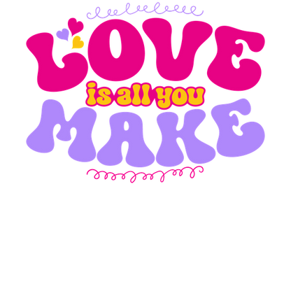 A colorful and playful typographic design featuring the phrase "Love is all you make," celebrating positivity and affection. dtf prints