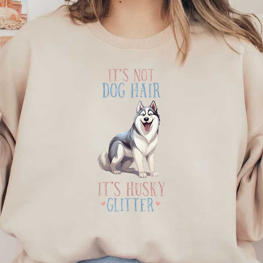 A playful illustration of a smiling husky with the caption “It’s not dog hair, it’s husky glitter,” celebrating pet ownership.DTF Transfers