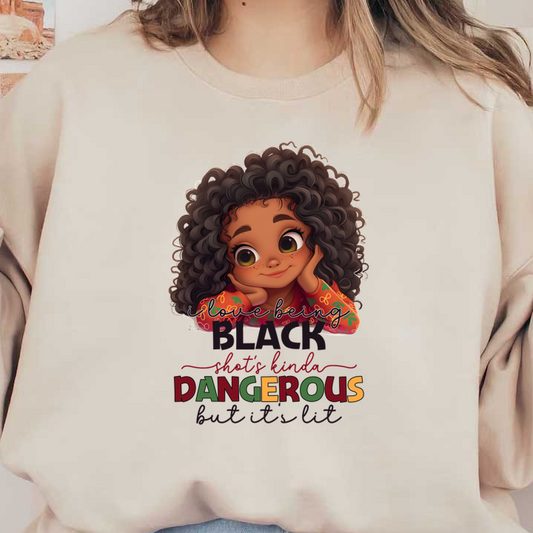 A playful illustration of a young girl with curly hair, celebrating her identity with the text, "I love being Black, that's kinda dangerous but it's lit."dtf regular iron