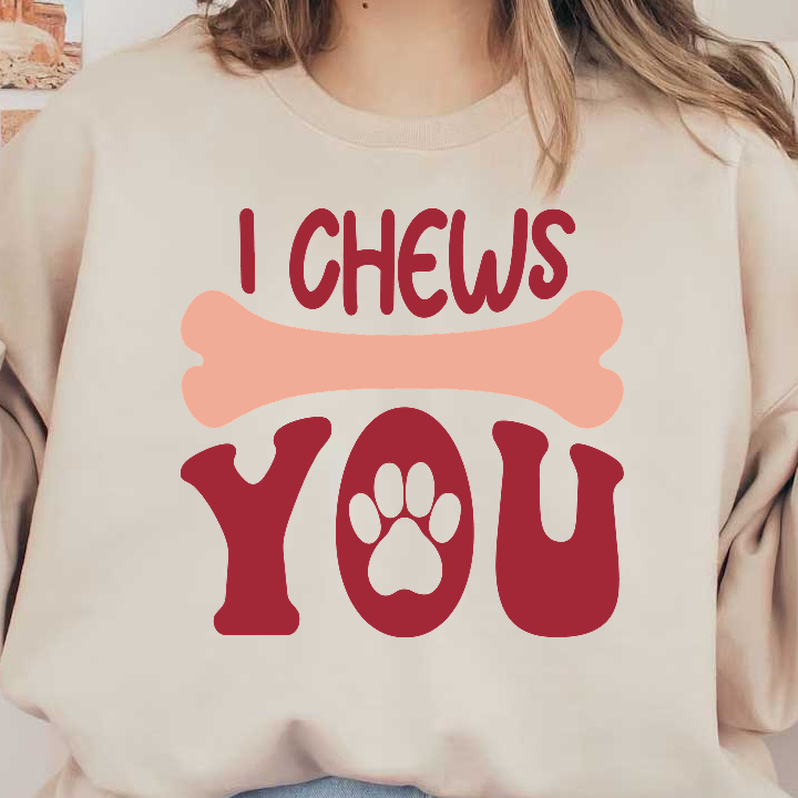 A fun and playful design featuring the words "I CHEWS YOU" with a bone and paw print, perfect for pet lovers!DTF Transfers