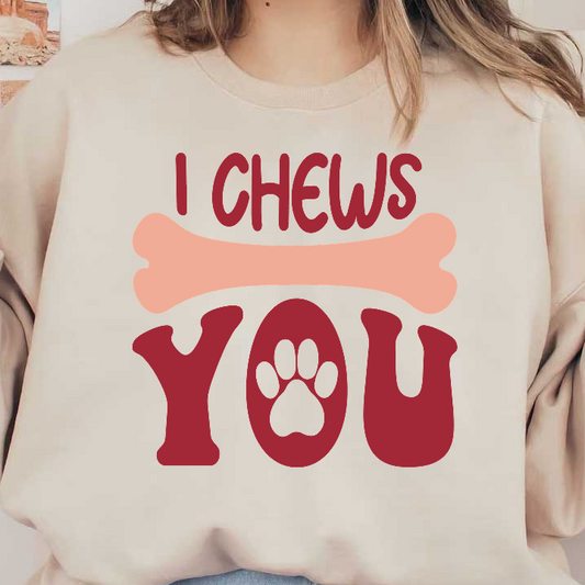 A fun and playful design featuring the words "I CHEWS YOU" with a bone and paw print, perfect for pet lovers!DTF Transfers