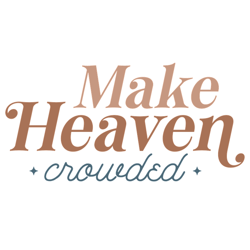 A charming design featuring the phrase "Make Heaven Crowded" in stylish typography, perfect for inspirational decor or apparel.DTF Transfers