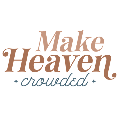 A charming design featuring the phrase "Make Heaven Crowded" in stylish typography, perfect for inspirational decor or apparel.DTF Transfers