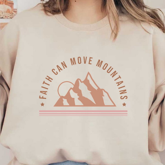 A motivational graphic featuring the phrase "Faith Can Move Mountains" with stylized mountain imagery and a warm color palette.DTF Transfers