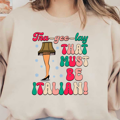 A whimsical design featuring a lamp-shaped leg with the playful phrase "Tra-gee-lay, THAT MUST BE ITALIAN!" in colorful, bold typography.DTF Transfers dtf prints