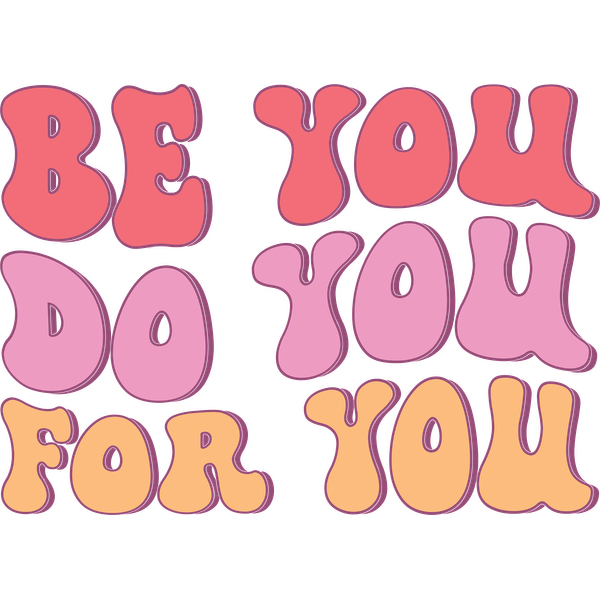 A vibrant, motivational graphic featuring the uplifting message "Be You, Do You, For You" in playful, colorful fonts. dtf transfers