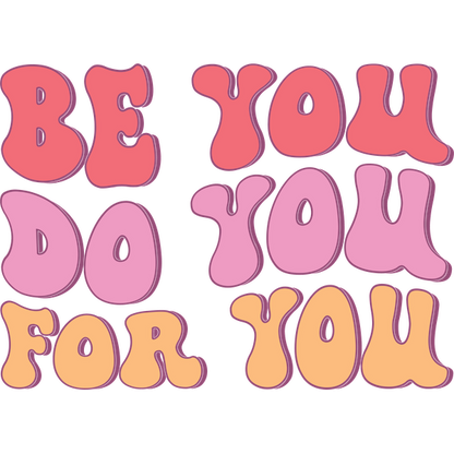 A vibrant, motivational graphic featuring the uplifting message "Be You, Do You, For You" in playful, colorful fonts. dtf transfers