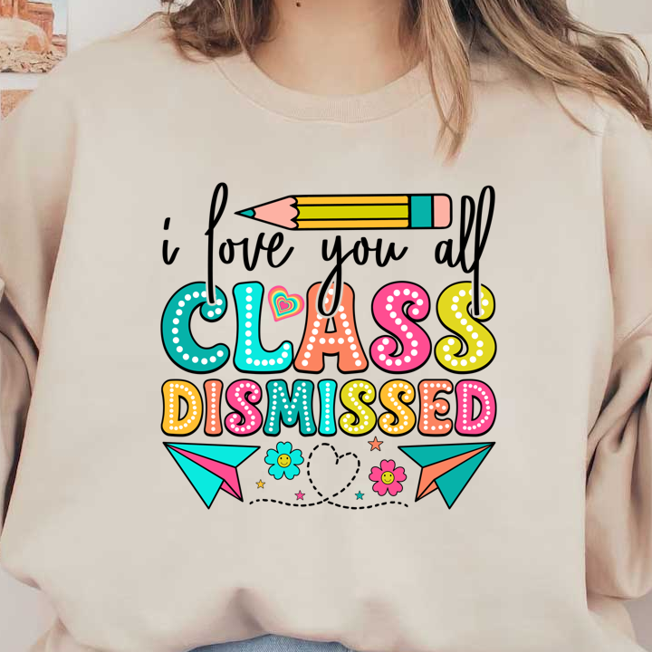 Fun and colorful "Class Dismissed" design with playful elements like a pencil, paper airplanes, and cheerful flowers!DTF Transfers