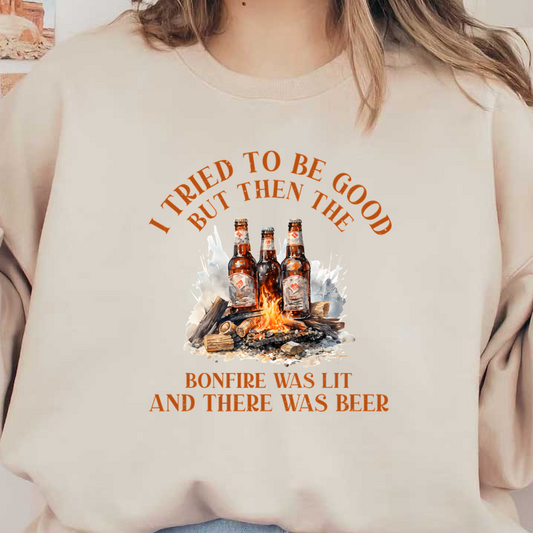A fun design featuring three beer bottles and a bonfire, highlighting a humorous quote about enjoying life’s moments. dtf transfers