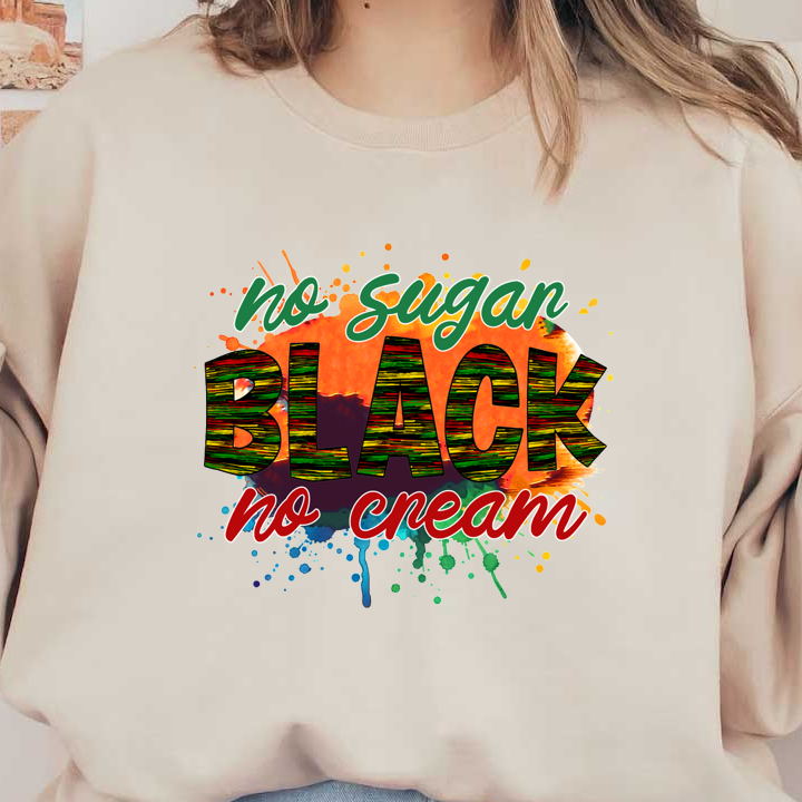 Colorful graphic design featuring the phrase "No Sugar, BLACK, No Cream," celebrating bold flavors with vibrant colors and artistic splashes. heat press transfers