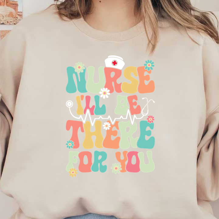 Colorful and playful design featuring the phrase "Nurse I'll Be There For You," complemented by flowers and a stethoscope graphic.DTF Transfers