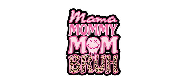 A bold and playful graphic design featuring the words "Mama, Mommy, Mom, M, Bruh" in vibrant pink and leopard print styles.UV Transfers dtf prints