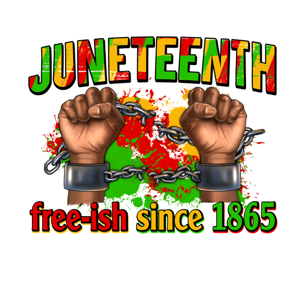 Celebrate Juneteenth with vibrant artwork featuring chained fists and the phrase "free-ish since 1865." heat press transfers