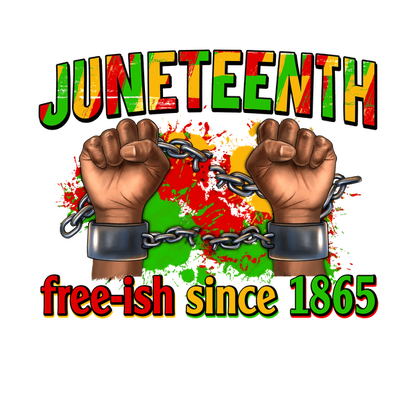 Celebrate Juneteenth with vibrant artwork featuring chained fists and the phrase "free-ish since 1865." heat press transfers