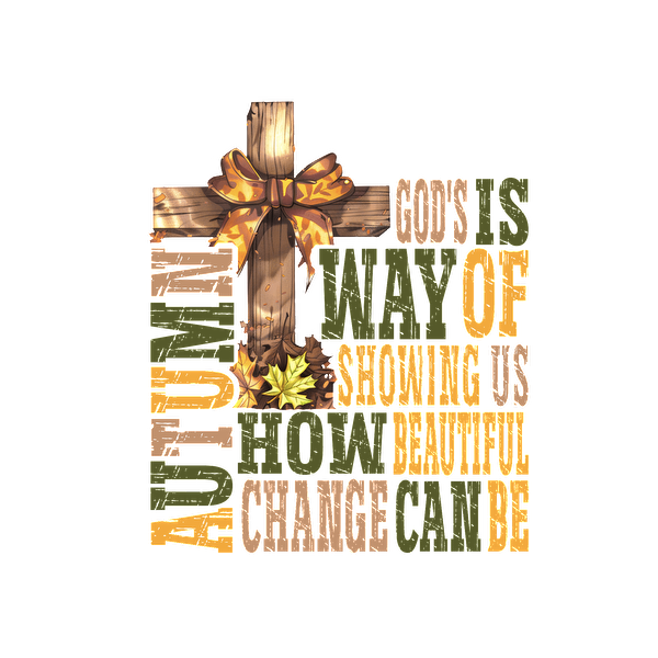 A decorative autumn-themed graphic featuring a cross, bow, and text about the beauty of change, reflecting spiritual themes. heat press transfers