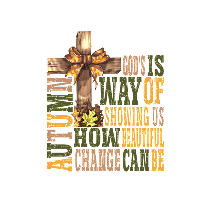 A decorative autumn-themed graphic featuring a cross, bow, and text about the beauty of change, reflecting spiritual themes. heat press transfers