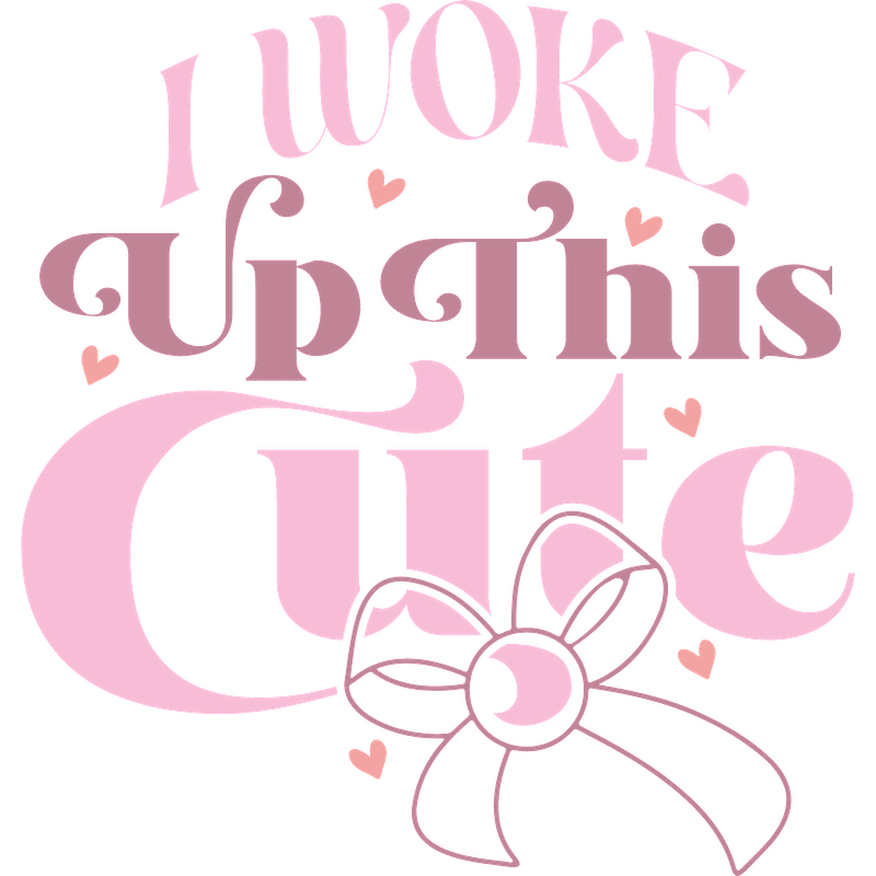 A playful graphic text design that says, "I Woke Up This Cute," featuring cute fonts and a lovely bow accent.DTF Transfers