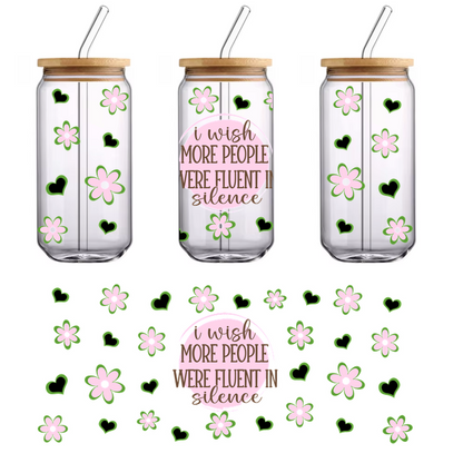 A whimsical design featuring the quote "I wish more people were fluent in silence," surrounded by pink flowers and green hearts.UV Transfers dtf transfers